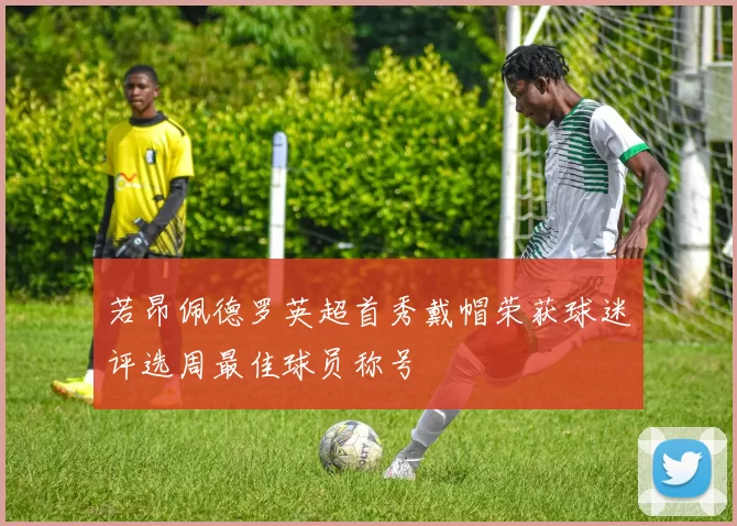 若昂佩德罗英超首秀戴帽荣获球迷评选周最佳球员称号